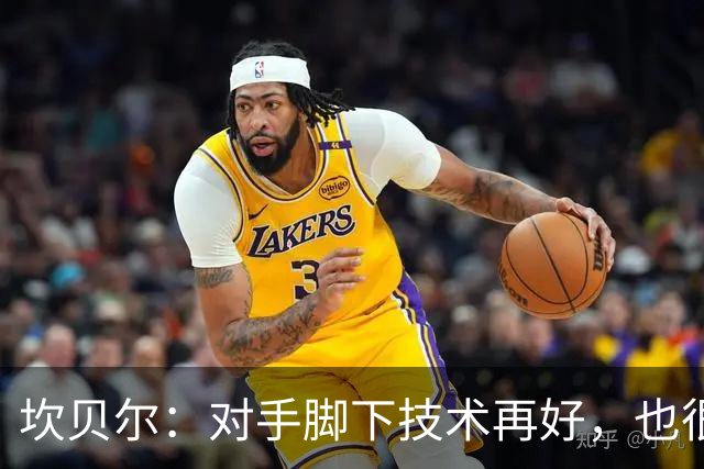 坎贝尔：对手脚下技术再好，也很难抵挡丹·伯恩带来的高空威胁